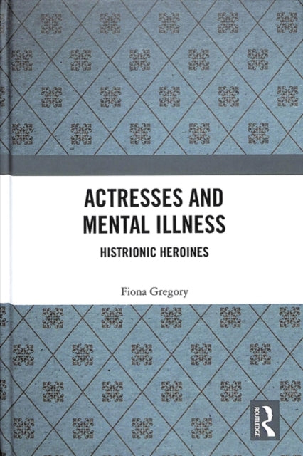 Book cover of: Actresses and Mental Illness. By: Fiona Gregory