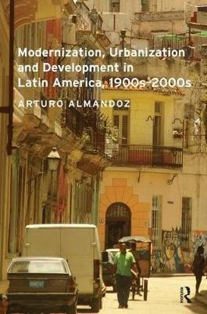 Book cover of: Modernization, Urbanization and Development in Latin America, 1900s - 2000s. By: Arturo Almandoz
