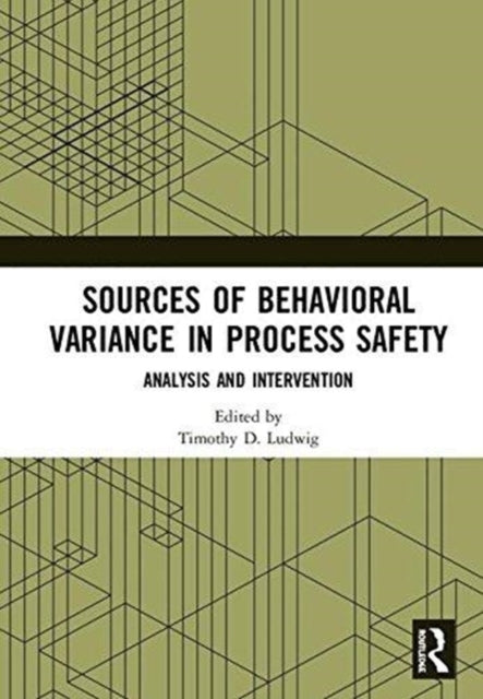 Book cover of: Sources of Behavioral Variance in Process Safety. By: Timothy D. Ludwig