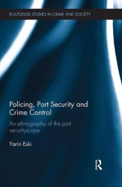 Book cover of: Policing, Port Security and Crime Control. By: Yarin Eski