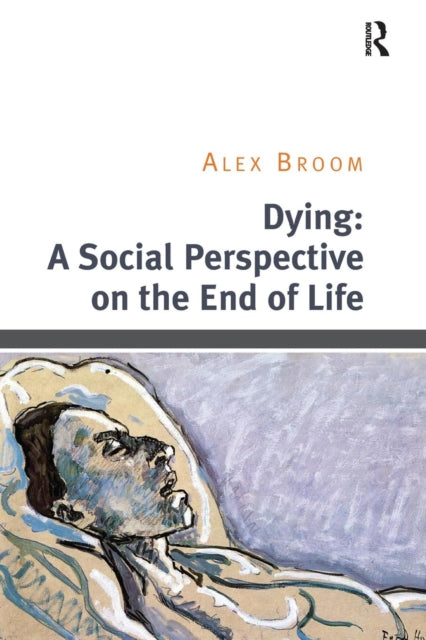 Book cover of: Dying: A Social Perspective on the End of Life. By: Alex Broom