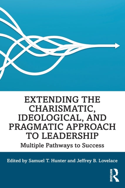 Book cover of: Extending the Charismatic, Ideological, and Pragmatic Approach to Leadership. By: Samuel T. Hunter