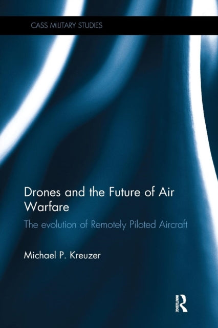 Book cover of: Drones and the Future of Air Warfare. By: Michael P. Kreuzer
