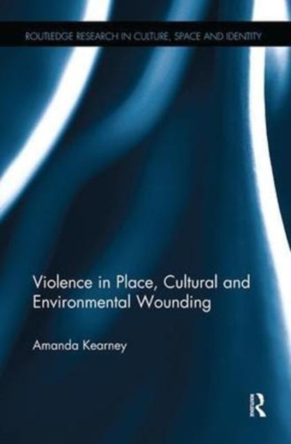 Book cover of: Violence in Place, Cultural and Environmental Wounding. By: Amanda Kearney