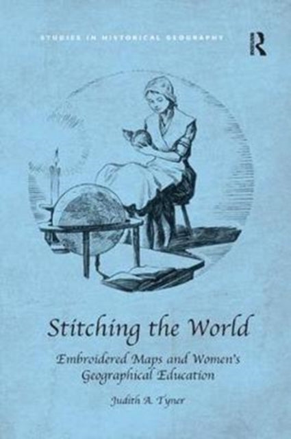 Book cover of: Stitching the World: Embroidered Maps and Women’s Geographical Education. By: Judith A. Tyner