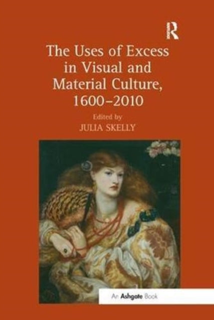 Book cover of: Uses of Excess in Visual and Material Culture, 1600–2010. By: Julia Skelly