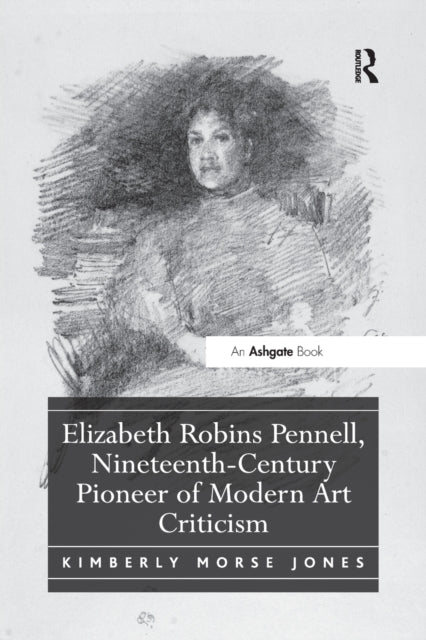 Book cover of: Elizabeth Robins Pennell, Nineteenth-Century Pioneer of Modern Art Criticism. By: Kimberly Morse Jones