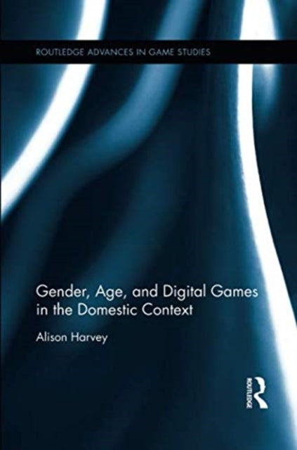 Book cover of: Gender, Age, and Digital Games in the Domestic Context. By: Alison Harvey