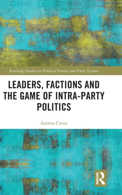 Book cover of: Leaders, Factions and the Game of Intra-Party Politics. By: Andrea Ceron