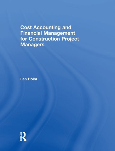 Book cover of: Cost Accounting and Financial Management for Construction Project Managers. By: Len Holm