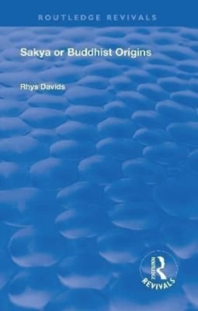 Book cover of: Revival: Sakya or Buddhist Origins (1931). By: Caroline Augusta Foley Rhys Davids