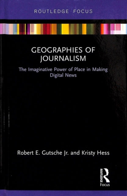 Book cover of: Geographies of Journalism. By: Robert E. Gutsche Jr.