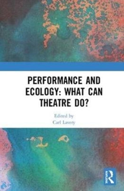 Book cover of: Performance and Ecology: What Can Theatre Do?. By: Carl Lavery