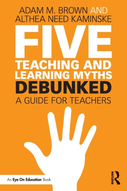 Book cover of: Five Teaching and Learning Myths—Debunked. By: Adam M. Brown