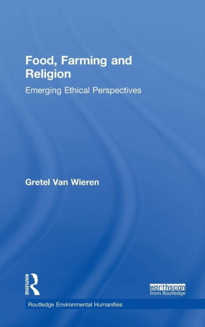 Book cover of: Food, Farming and Religion. By: Gretel Van Wieren