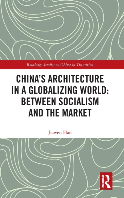 Book cover of: China's Architecture in a Globalizing World: Between Socialism and the Market. By: Jiawen Han