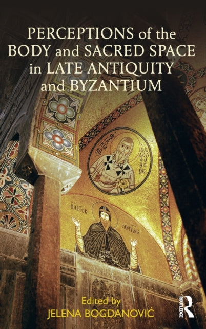 Book cover of: Perceptions of the Body and Sacred Space in Late Antiquity and Byzantium. By: Jelena Bogdanovic