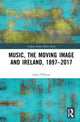 Book cover of: Music, the Moving Image and Ireland, 1897?2017. By: John OFlynn