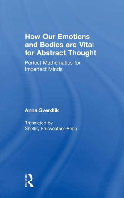 Book cover of: How Our Emotions and Bodies are Vital for Abstract Thought. By: Anna Sverdlik