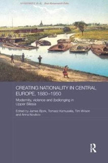 Book cover of: Creating Nationality in Central Europe, 1880-1950. By: Tomasz Kamusella