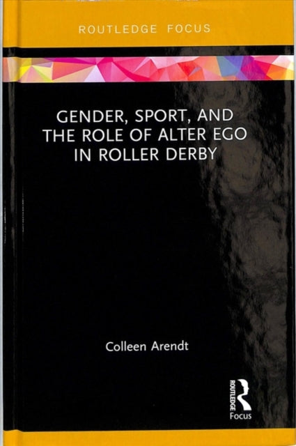 Book cover of: Gender, Sport, and the Role of Alter Ego in Roller Derby. By: Colleen Arendt