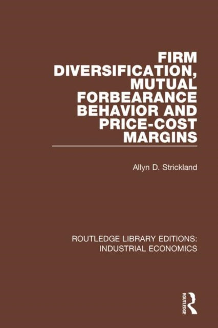 Book cover of: Firm Diversification, Mutual Forbearance Behavior and Price-Cost Margins. By: Allyn D. Strickland