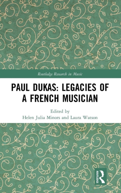 Book cover of: Paul Dukas: Legacies of a French Musician. By: Helen Julia Minors