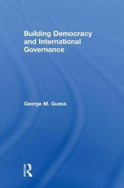 Book cover of: Building Democracy and International Governance. By: George M. Guess