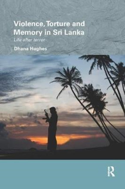 Book cover of: Violence, Torture and Memory in Sri Lanka. By: Dhana Hughes