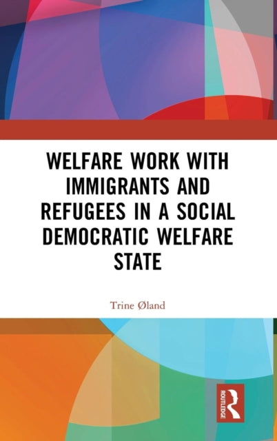 Book cover of: Welfare Work with Immigrants and Refugees in a Social Democratic Welfare State. By: Trine Øland