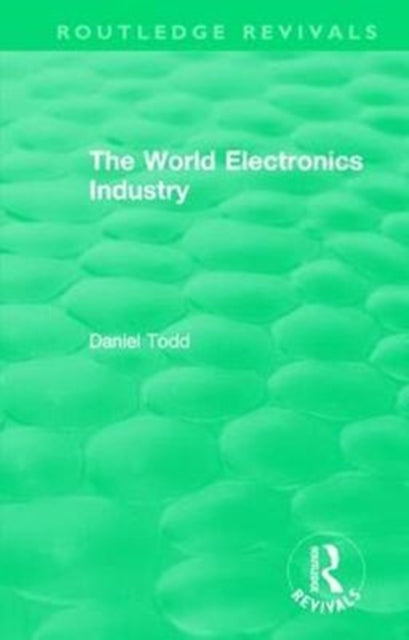 Book cover of: Routledge Revivals: The World Electronics Industry (1990). By: Daniel Todd