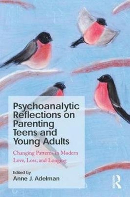 Book cover of: Psychoanalytic Reflections on Parenting Teens and Young Adults. By: Anne J. Adelman