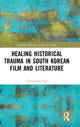 Book cover of: Healing Historical Trauma in South Korean Film and Literature. By: Chungmoo Choi
