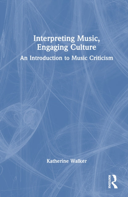 Book cover of: Interpreting Music, Engaging Culture. By: Katherine Walker
