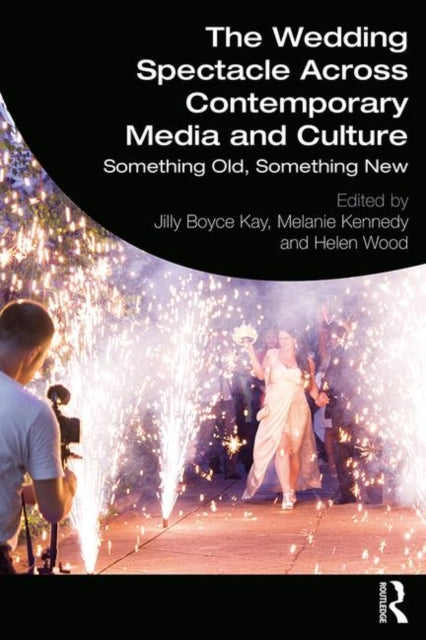 Book cover of: Wedding Spectacle Across Contemporary Media and Culture. By: Jilly Boyce Kay