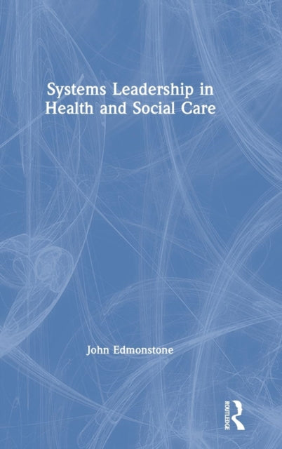 Book cover of: Systems Leadership in Health and Social Care. By: John Edmonstone