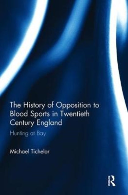 Book cover of: History of Opposition to Blood Sports in Twentieth Century England. By: Michael Tichelar