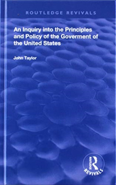 Book cover of: Inquiry Into The Principles And Policy Of The Goverment Of The United States. By: John Taylor