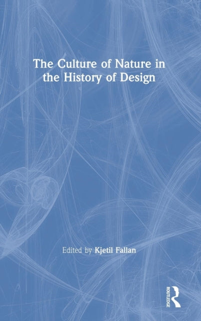 Book cover of: Culture of Nature in the History of Design. By: Kjetil Fallan