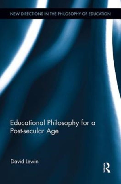 Book cover of: Educational Philosophy for a Post-secular Age. By: David Lewin