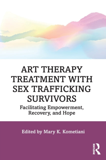 Book cover of: Art Therapy Treatment with Sex Trafficking Survivors. By: Mary K. Kometiani