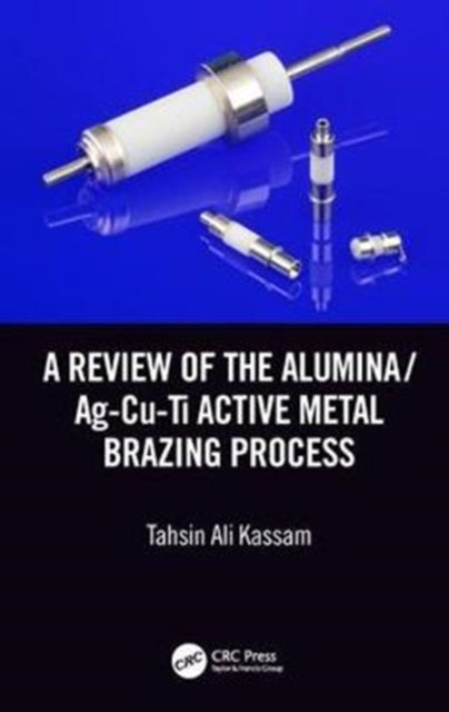Book cover of: Review of the Alumina/Ag-Cu-Ti Active Metal Brazing Process. By: Tahsin Ali Kassam