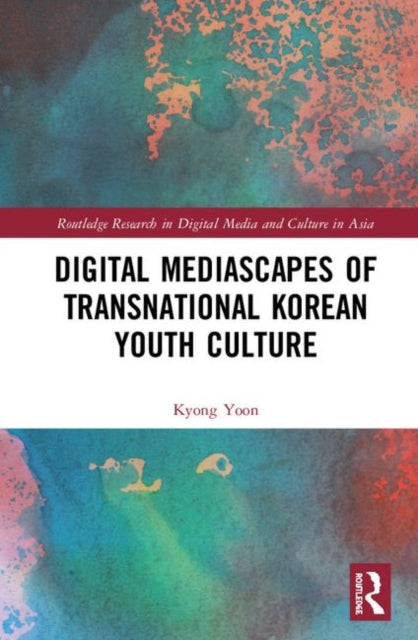 Book cover of: Digital Mediascapes of Transnational Korean Youth Culture. By: Kyong Yoon