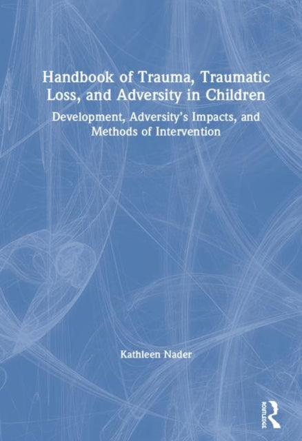 Book cover of: Handbook of Trauma, Traumatic Loss, and Adversity in Children. By: Kathleen Nader