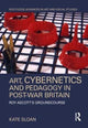 Book cover of: Art, Cybernetics and Pedagogy in Post-War Britain. By: Kate Sloan
