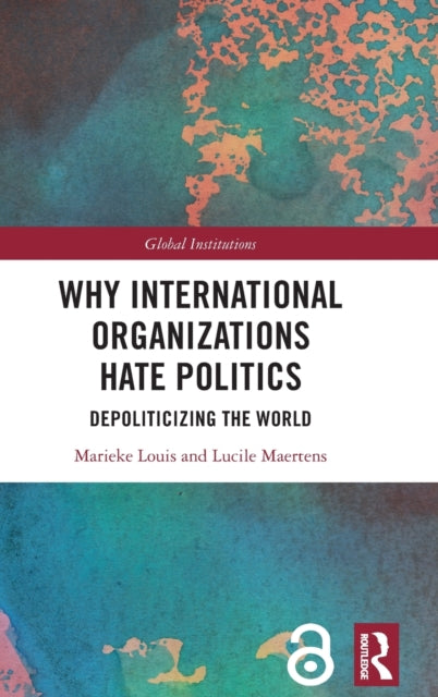 Book cover of: Why International Organizations Hate Politics. By: Marieke Louis