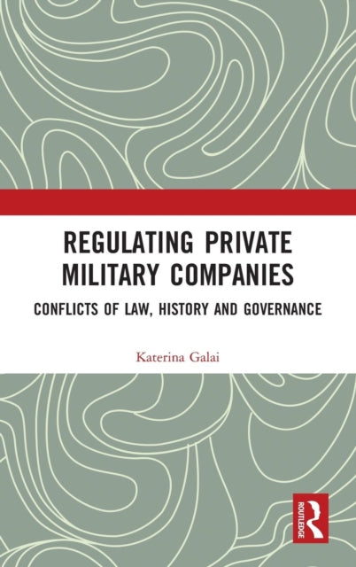 Book cover of: Regulating Private Military Companies. By: Katerina Galai