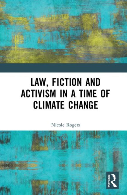 Book cover of: Law, Fiction and Activism in a Time of Climate Change. By: Nicole Rogers