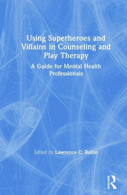 Book cover of: Using Superheroes and Villains in Counseling and Play Therapy. By: Lawrence C. Rubin