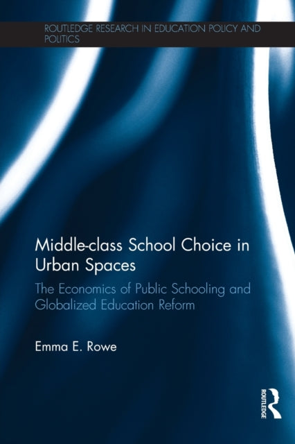 Book cover of: Middle-class School Choice in Urban Spaces. By: Emma E. Rowe